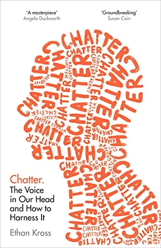 Chatter: The Voice in Our Head, Why It Matters, and How to Harness It by Ethan Kross